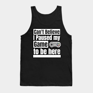 Can't believe I paused my game to be here Tank Top